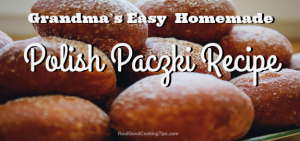 Grandma’s Easy Homemade Polish Paczki Recipe | Real Good Cooking Tips